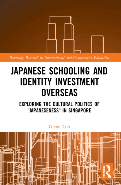 Japanese Schooling and Identity Investment Overseas : Exploring the Cultural Politics of "Japaneseness" in Singapore, Paperback / softback Book