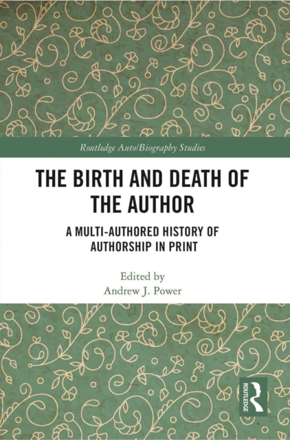 The Birth and Death of the Author : A Multi-Authored History of Authorship in Print, Paperback / softback Book
