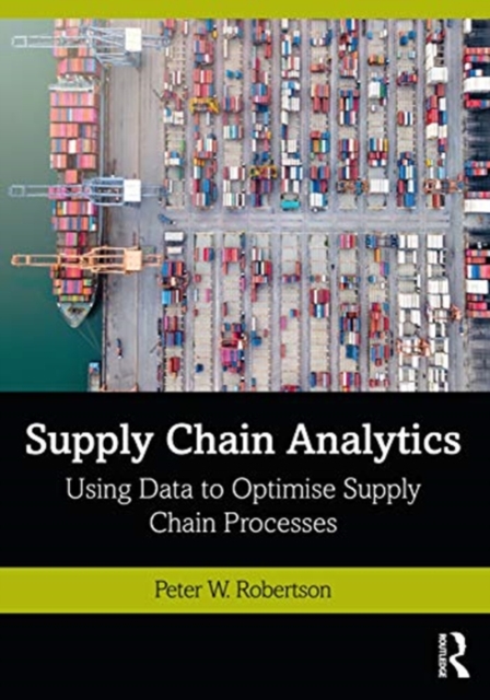 Supply Chain Analytics : Using Data to Optimise Supply Chain Processes, Paperback / softback Book