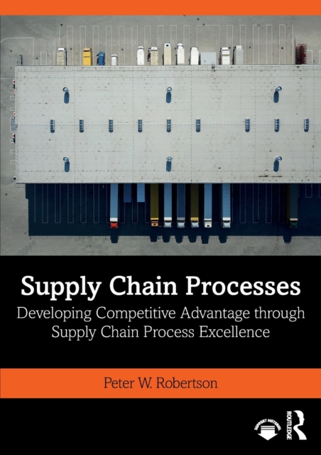 Supply Chain Processes : Developing Competitive Advantage through Supply Chain Process Excellence, Paperback / softback Book