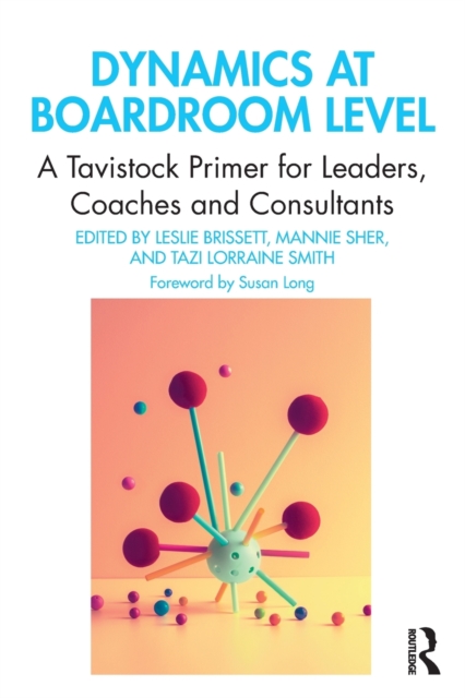 Dynamics at Boardroom Level : A Tavistock Primer for Leaders, Coaches and Consultants, Paperback / softback Book