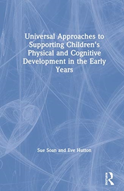 Universal Approaches to Support Children’s Physical and Cognitive Development in the Early Years, Hardback Book
