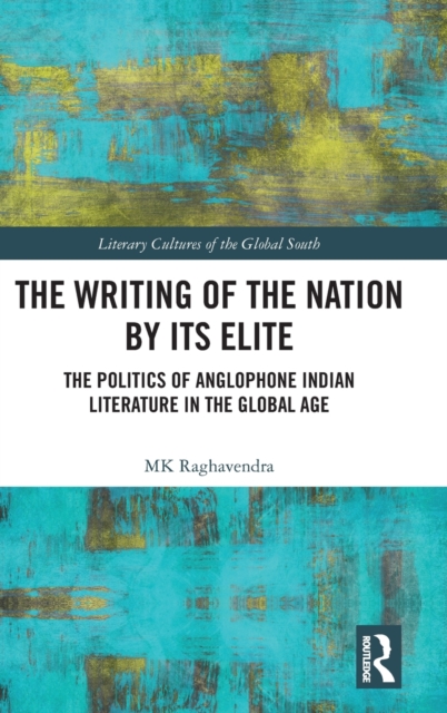The Writing of the Nation by its Elite : The Politics of Anglophone Indian Literature in the Global Age, Hardback Book