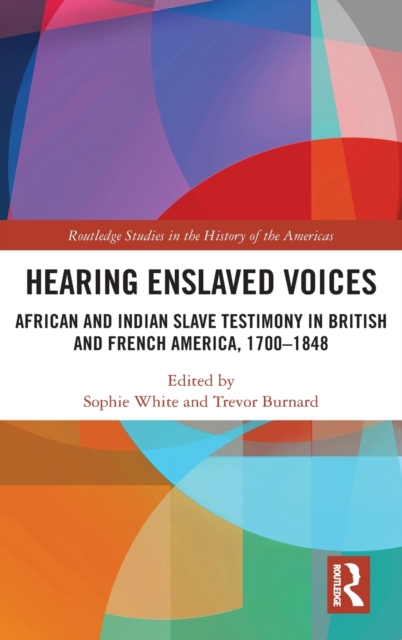 Hearing Enslaved Voices : African and Indian Slave Testimony in British and French America, 1700–1848, Hardback Book