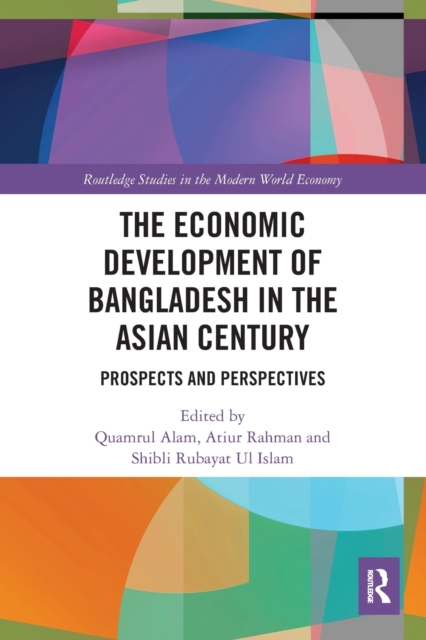 The Economic Development of Bangladesh in the Asian Century : Prospects and Perspectives, Paperback / softback Book