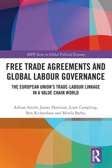 Free Trade Agreements and Global Labour Governance : The European Union’s Trade-Labour Linkage in a Value Chain World, Paperback / softback Book