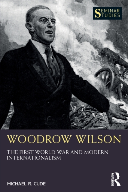 Woodrow Wilson : The First World War and Modern Internationalism, Paperback / softback Book
