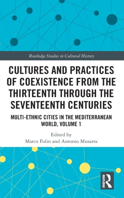 Cultures and Practices of Coexistence from the Thirteenth Through the Seventeenth Centuries : Multi-Ethnic Cities in the Mediterranean World, Volume 1, Hardback Book