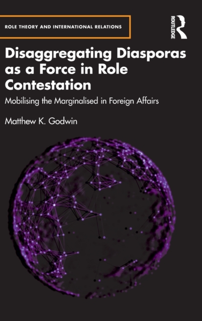 Disaggregating Diasporas as a Force in Role Contestation : Mobilising the Marginalised in Foreign Affairs, Hardback Book