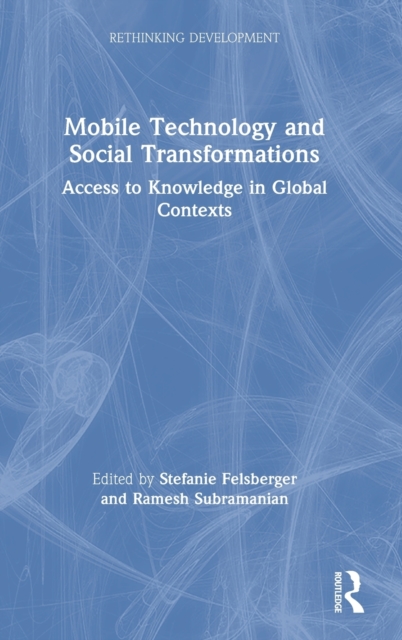 Mobile Technology and Social Transformations : Access to Knowledge in Global Contexts, Hardback Book