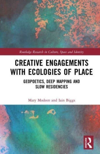 Creative Engagements with Ecologies of Place : Geopoetics, Deep Mapping and Slow Residencies, Paperback / softback Book