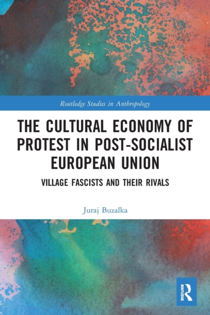The Cultural Economy of Protest in Post-Socialist European Union : Village Fascists and their Rivals, Paperback / softback Book