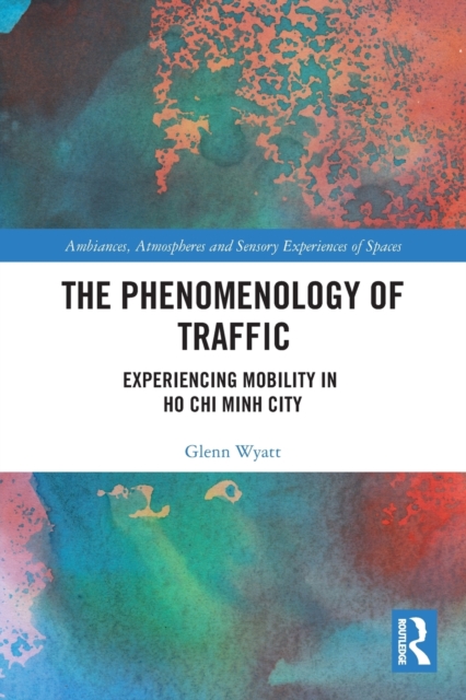 The Phenomenology of Traffic : Experiencing Mobility in Ho Chi Minh City, Paperback / softback Book