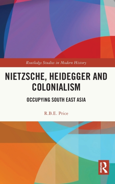 Nietzsche, Heidegger and Colonialism : Occupying South East Asia, Hardback Book