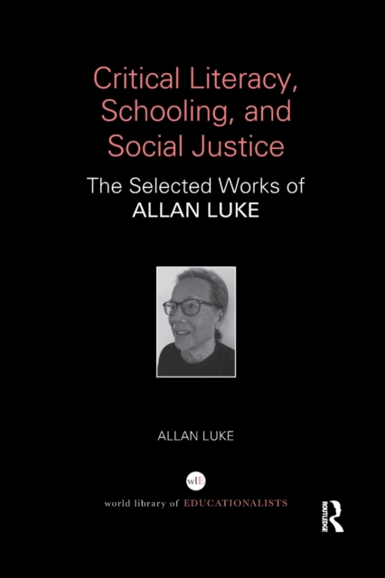 Critical Literacy, Schooling, and Social Justice : The Selected Works of Allan Luke, Paperback / softback Book