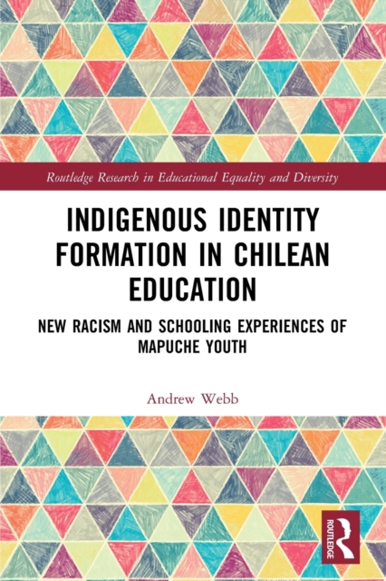 Indigenous Identity Formation in Chilean Education : New Racism and Schooling Experiences of Mapuche Youth, Paperback / softback Book