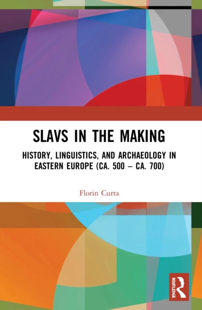Slavs in the Making : History, Linguistics, and Archaeology in Eastern Europe (ca. 500 – ca. 700), Paperback / softback Book
