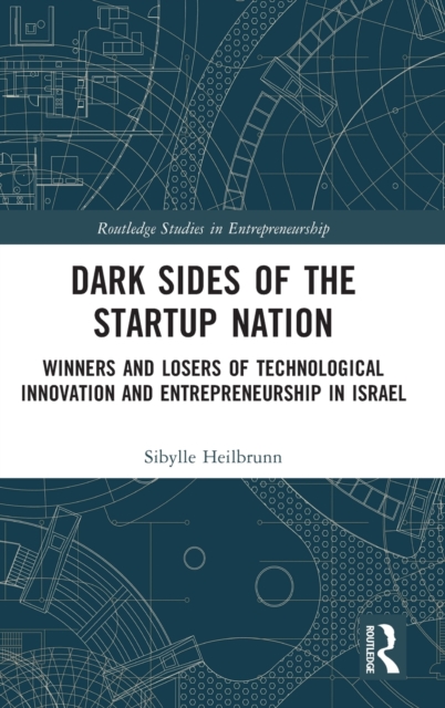 Dark Sides of the Startup Nation : Winners and Losers of Technological Innovation and Entrepreneurship in Israel, Hardback Book