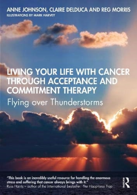 Living Your Life with Cancer through Acceptance and Commitment Therapy : Flying over Thunderstorms, Paperback / softback Book