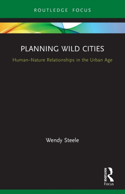 Planning Wild Cities : Human-Nature Relationships in the Urban Age, Paperback / softback Book