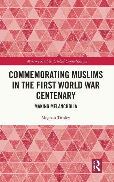 Commemorating Muslims in the First World War Centenary : Making Melancholia, Hardback Book
