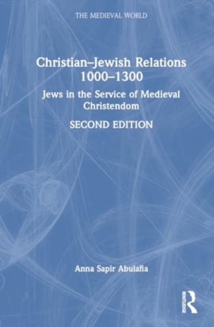 Christian–Jewish Relations 1000–1300 : Jews in the Service of Medieval Christendom, Hardback Book