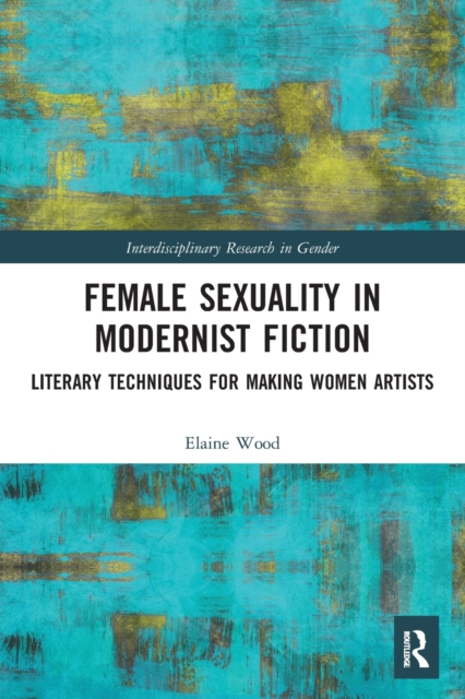 Female Sexuality in Modernist Fiction : Literary Techniques for Making Women Artists, Paperback / softback Book
