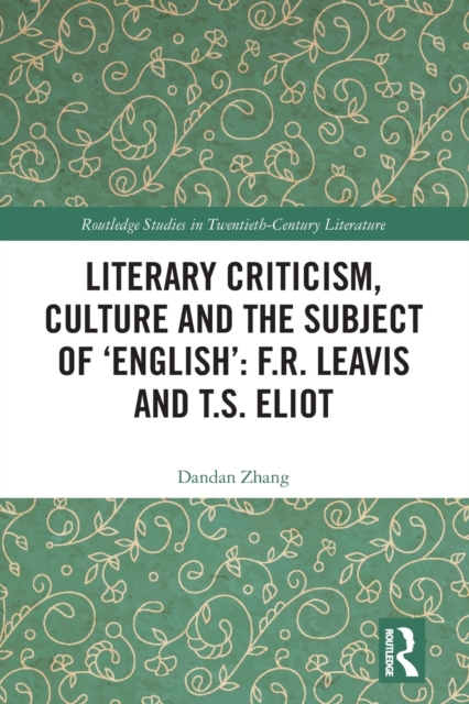 Literary Criticism, Culture and the Subject of 'English': F.R. Leavis and T.S. Eliot, Paperback / softback Book