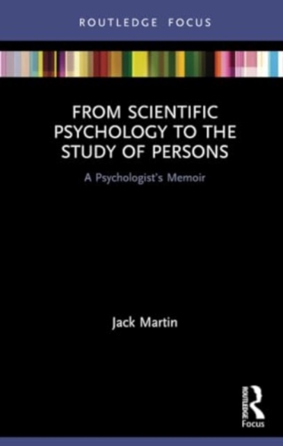 From Scientific Psychology to the Study of Persons : A Psychologist’s Memoir, Paperback / softback Book