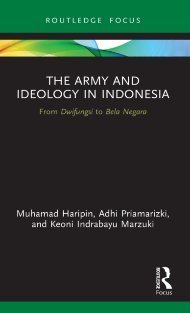 The Army and Ideology in Indonesia : From Dwifungsi to Bela Negara, Hardback Book