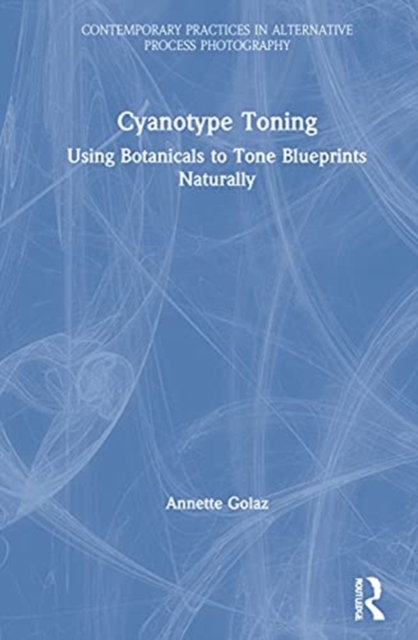 Cyanotype Toning : Using Botanicals to Tone Blueprints Naturally, Hardback Book