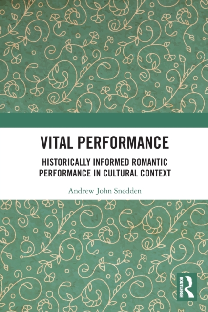Vital Performance : Historically Informed Romantic Performance in Cultural Context, Paperback / softback Book