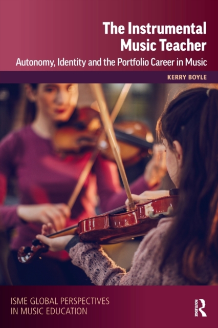 The Instrumental Music Teacher : Autonomy, Identity and the Portfolio Career in Music, Paperback / softback Book