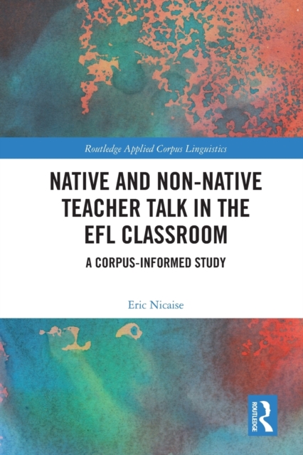 Native and Non-Native Teacher Talk in the EFL Classroom : A Corpus-informed Study, Paperback / softback Book