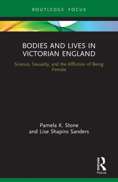 Bodies and Lives in Victorian England : Science, Sexuality, and the Affliction of Being Female, Paperback / softback Book