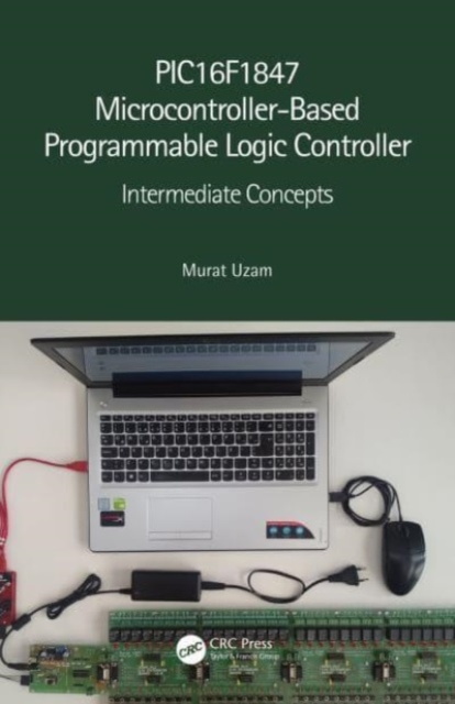 PIC16F1847 Microcontroller-Based Programmable Logic Controller : Intermediate Concepts, Paperback / softback Book