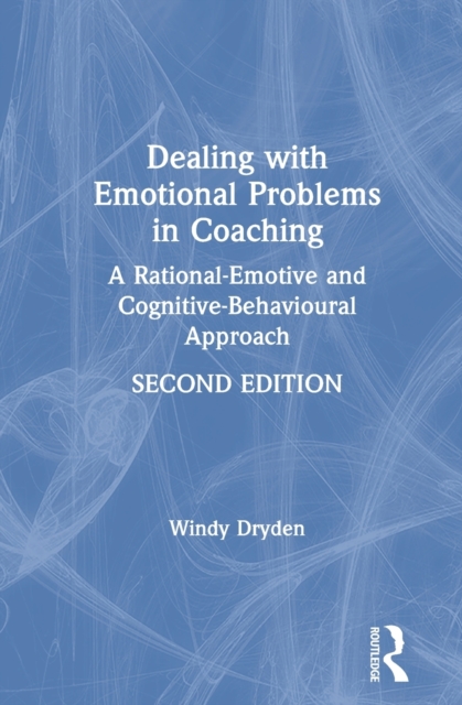 Dealing with Emotional Problems in Coaching : A Rational-Emotive and Cognitive-Behavioural Approach, Hardback Book