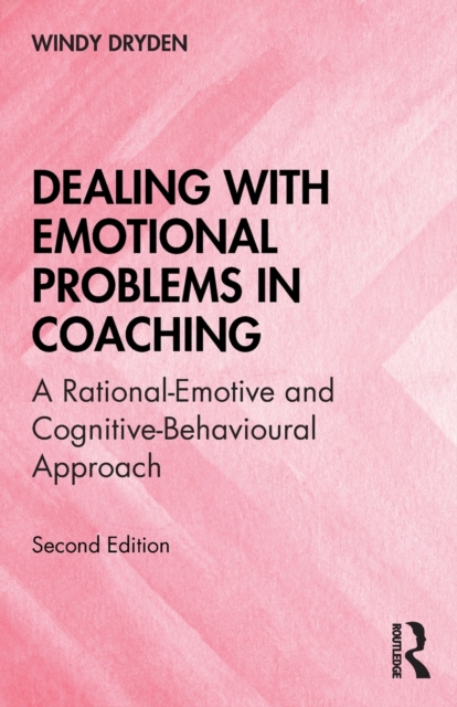 Dealing with Emotional Problems in Coaching : A Rational-Emotive and Cognitive-Behavioural Approach, Paperback / softback Book
