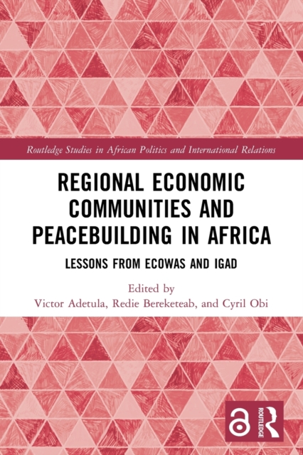 Regional Economic Communities and Peacebuilding in Africa : Lessons from ECOWAS and IGAD, Paperback / softback Book