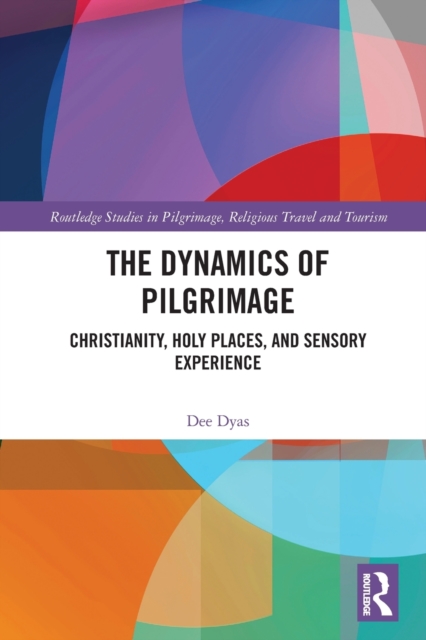 The Dynamics of Pilgrimage : Christianity, Holy Places, and Sensory Experience, Paperback / softback Book