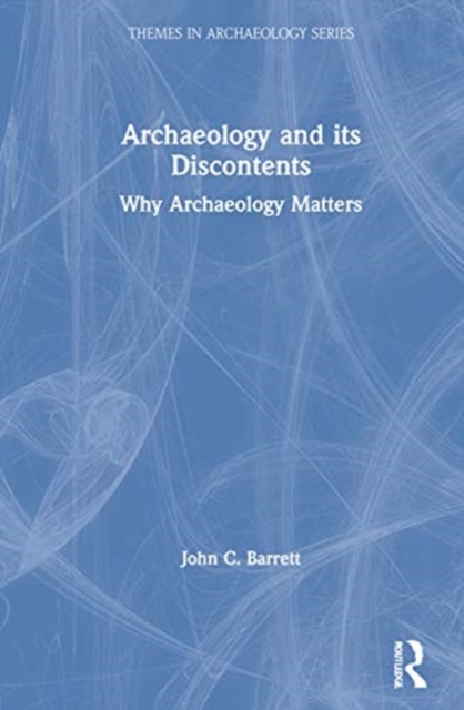 Archaeology and its Discontents : Why Archaeology Matters, Hardback Book