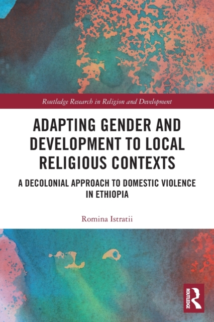 Adapting Gender and Development to Local Religious Contexts : A Decolonial Approach to Domestic Violence in Ethiopia, Paperback / softback Book