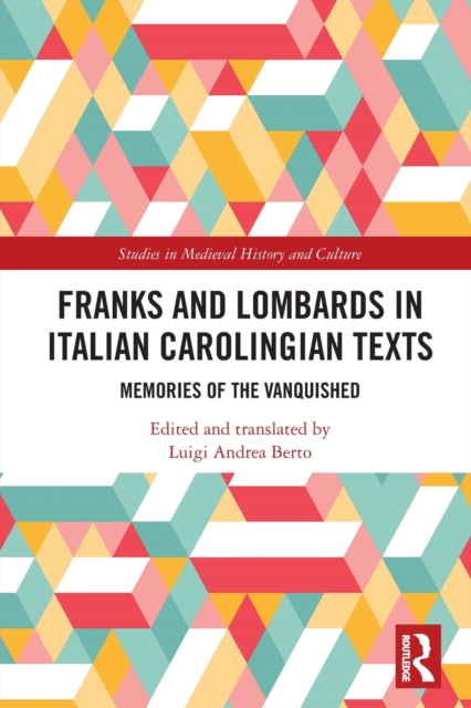 Franks and Lombards in Italian Carolingian Texts : Memories of the Vanquished, Paperback / softback Book
