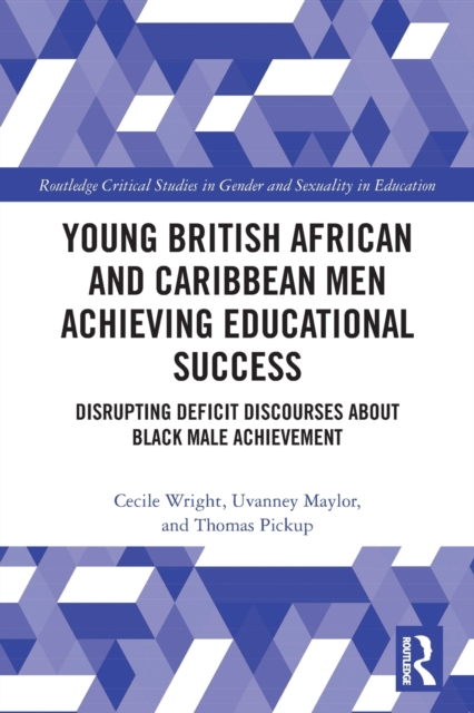 Young British African and Caribbean Men Achieving Educational Success : Disrupting Deficit Discourses about Black Male Achievement, Paperback / softback Book