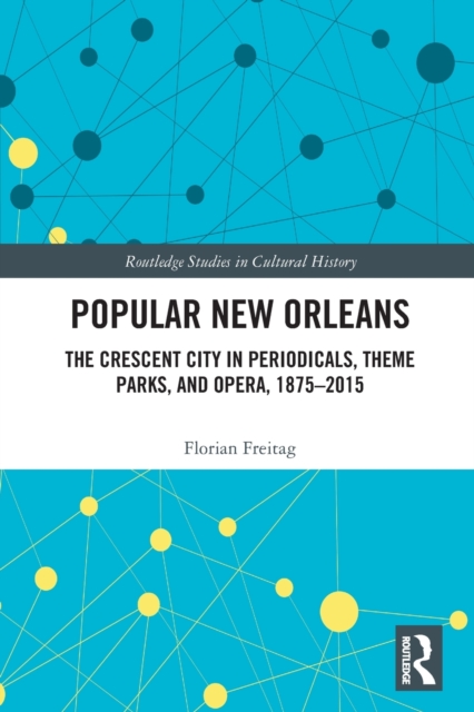Popular New Orleans : The Crescent City in Periodicals, Theme Parks, and Opera, 1875-2015, Paperback / softback Book