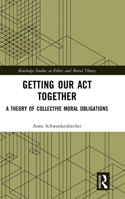 Getting Our Act Together : A Theory of Collective Moral Obligations, Hardback Book
