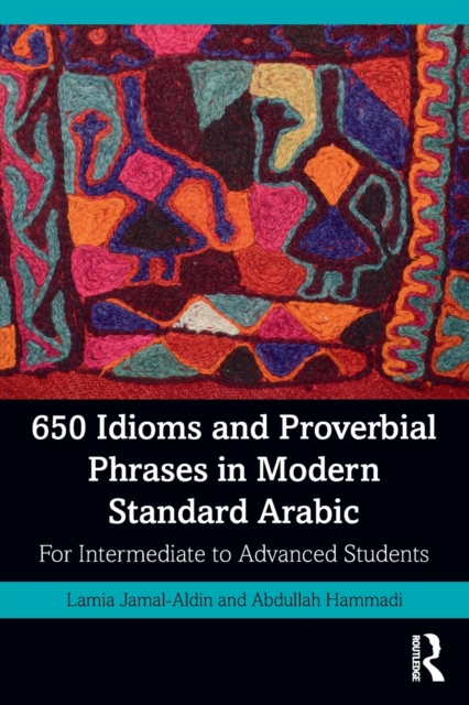 650 Idioms and Proverbial Phrases in Modern Standard Arabic : For Intermediate to Advanced Students, Paperback / softback Book