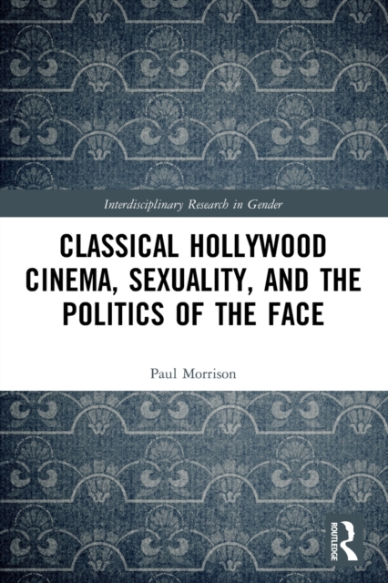 Classical Hollywood Cinema, Sexuality, and the Politics of the Face, Paperback / softback Book