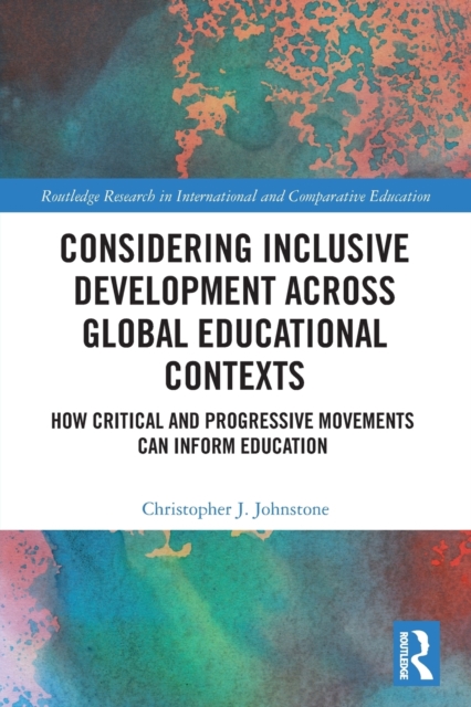 Considering Inclusive Development across Global Educational Contexts : How Critical and Progressive Movements can Inform Education, Paperback / softback Book