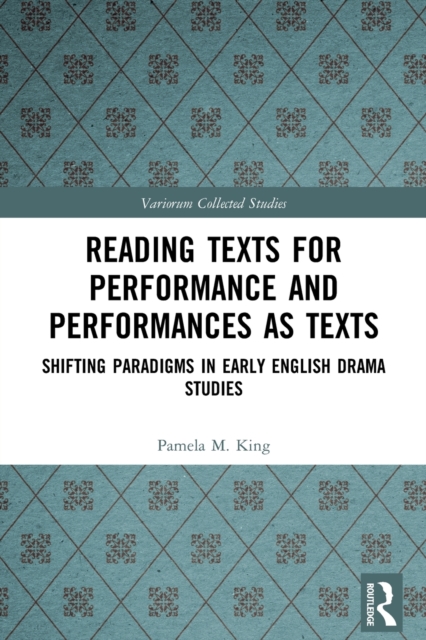 Reading Texts for Performance and Performances as Texts : Shifting Paradigms in Early English Drama Studies, Paperback / softback Book